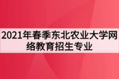 2021年春季东北农业大学网络教育招生专业