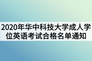 2020年华中科技大学成人学位英语考试合格名单通知