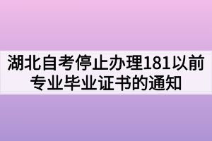 湖北自考停止办理181以前专业毕业证书的通知