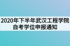 2020年下半年武汉工程学院自考学位申报通知