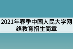 2021年春季中国人民大学网络教育招生简章