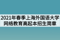 2021年春季上海外国语大学网络教育高起本招生简章