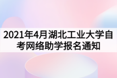 2021年4月湖北工业大学自考网络助学报名通知