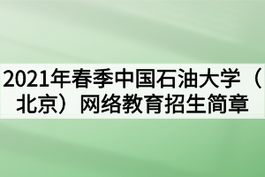 2021年春季中国石油大学（北京）网络教育招生简章