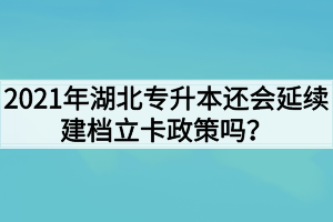 2021年湖北专升本还会延续建档立卡政策吗?