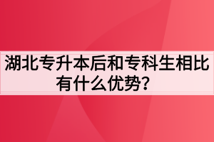 湖北专升本后和专科生相比有什么优势？