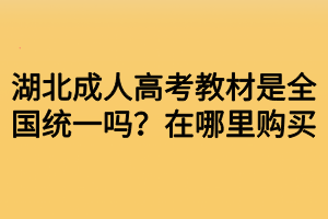 湖北成人高考教材是全国统一吗？在哪里购买