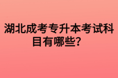 湖北成考专升本考试科目分别有哪些？