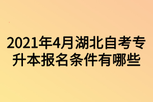 2021年4月湖北自考专升本报名条件有哪些？