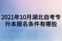 2021年10月湖北自考专升本报名条件有哪些