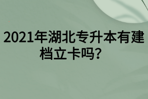 2021年湖北专升本有建档立卡吗?