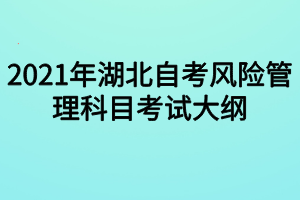 2021年湖北自考风险管理科目考试大纲