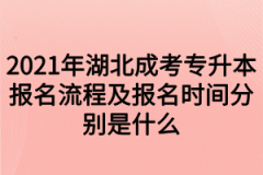 2021年湖北成考专升本报名流程及报名时间分别是什么