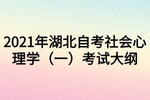 2021年湖北自考社会心理学（一）考试大纲