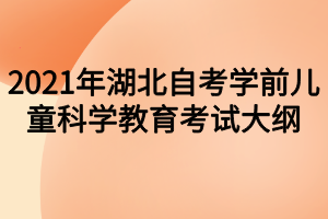 2021年湖北自考学前儿童科学教育考试大纲