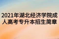 2021年湖北经济学院成人高考专升本招生简章