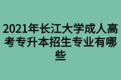 2021年长江大学成人高考专升本招生专业有哪些