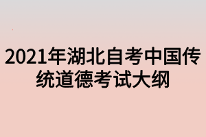 2021年湖北自考中国传统道德考试大纲