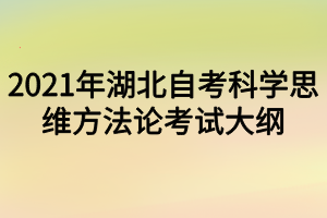 2021年湖北自考科学思维方法论考试大纲