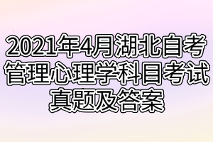 2021年4月湖北自考管理心理学科目考试真题及答案