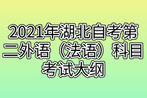 2021年湖北自考第二外语（法语）科目考试大纲