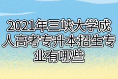 2021年三峡大学成人高考专升本招生专业有哪些