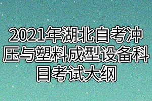 2021年湖北自考冲压与塑料成型设备科目考试大纲