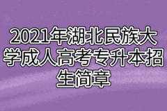 2021年湖北民族大学成人高考专升本招生简章