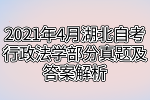 2021年4月湖北自考行政法学部分真题及答案解析