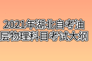 2021年湖北自考油层物理科目考试大纲