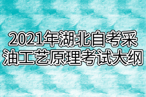 2021年湖北自考采油工艺原理考试大纲