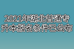 2021年湖北普通专升本报名条件已公布