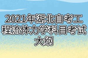 2021年湖北自考工程流体力学科目考试大纲