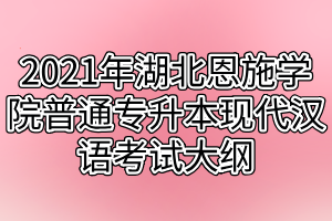 2021年湖北恩施学院普通专升本现代汉语考试大纲