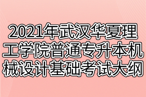 2021年武汉华夏理工学院普通专升本机械设计基础考试大纲