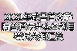 2021年武昌首义学院普通专升本各科目考试大纲汇总