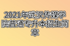 2021年武汉传媒学院普通专升本招生简章