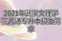 2021年武汉文理学院普通专升本招生简章