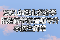 2021年湖北经济学院法商学院普通专升本招生简章