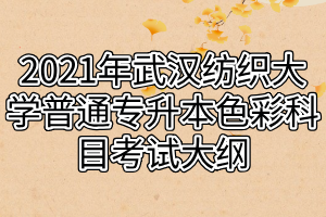 2021年武汉纺织大学普通专升本色彩科目考试大纲