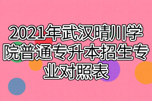 2021年武汉晴川学院普通专升本招生专业对照表