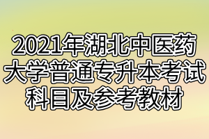 2021年湖北中医药大学普通专升本考试科目及参考教材