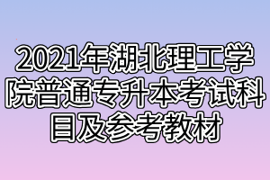 2021年湖北理工学院普通专升本考试科目及参考教材