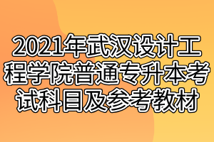 2021年武汉设计工程学院普通专升本考试科目及参考教材