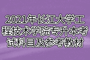 2021年长江大学工程技术学院专升本考试科目及参考教材