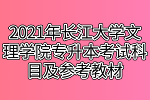 2021年长江大学文理学院专升本考试科目及参考教材