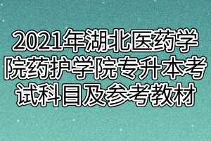 2021年湖北医药学院药护学院专升本考试科目及参考教材