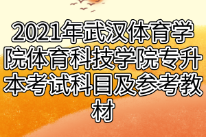 2021年武汉体育学院体育科技学院专升本考试科目及参考教材