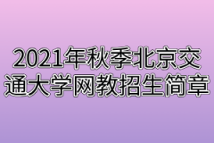 2021年秋季北京交通大学网教招生简章