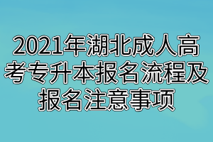 2021年湖北成人高考专升本报名流程及报名注意事项